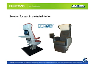 Solution for seat in the train interior




MOLPIR s.r.o., Hrachová 30, 821 05 Bratislava, SLOVAKIA, tel: 00421 2 4319 1218-9, info@molpir.com, www.molpir.com, www.funtoro.sk, shop.molpir.com
 