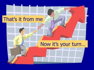 That’s it from me



                Now it’s your turn…
 