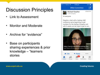 Discussion Principles
• Link to Assessment
• Monitor and Moderate
• Archive for “evidence”
• Base on participants
sharing experiences & prior
knowledge – “learners
stories
 
