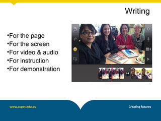 •For the page
•For the screen
•For video & audio
•For instruction
•For demonstration
Writing
 