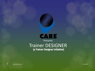 Presents

                      Trainer DESIGNER


1   www.carehrm.com                      1/16/2013
 