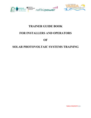 TAREA PROPERTY | 1
TRAINER GUIDE BOOK
FOR INSTALLERS AND OPERATORS
OF
SOLAR PHOTOVOLTAIC SYSTEMS TRAINING
 