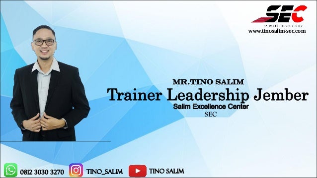 0812 3030 3270 tino_salim Tino Salim
MR.TINO SALIM
Trainer Leadership Jember
Salim Excellence Center
SEC
www.tinosalim-sec.com
 