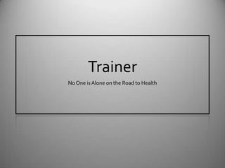 Trainer No One is Alone on the Road to Health 
