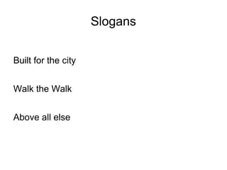 Slogans 
Built for the city 
Walk the Walk 
Above all else 
 