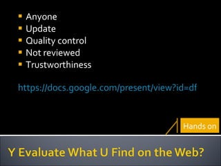 Anyone Update Quality control Not reviewed Trustworthiness https://docs.google.com/present/view?id=dfvwdtqp_2cmt22hfv Hands on 