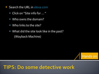 Search the URL in  alexa.com Click on “Site info for … ”  Who owns the domain? Who links to the site?  What did the site look like in the past?    (Wayback Machine) Hands on 