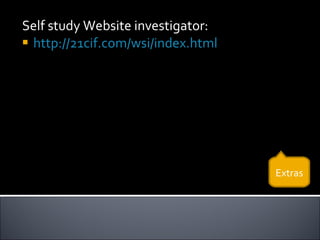 Self study Website investigator: http://21cif.com/wsi/index.html Extras 