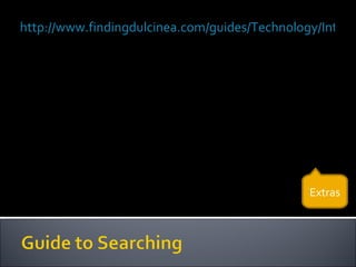 http://www.findingdulcinea.com/guides/Technology/Internet/Dulcineas-Guide-to-Searching-on-the-Web.pg_00.html#00 Extras 