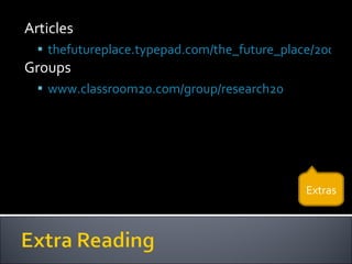 Articles thefutureplace.typepad.com/the_future_place/2006/12/the_researhc_ma.html Groups www.classroom20.com/group/research20   Extras 