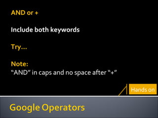 AND or + Include both keywords Try… Note:  “ AND” in caps and no space after “+” Hands on 