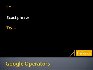 ” “ Exact phrase Try… Hands on 