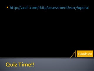 http://21cif.com/rkitp/assessment/v1n7/operator_assessment.swf Hands on 