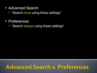 Advanced Search “ Search  once  using these settings” Preferences “ Search  always  using these settings” 