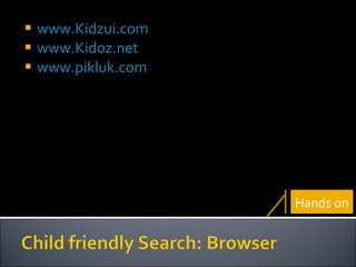www.Kidzui.com www.Kidoz.net www.pikluk.com Hands on 