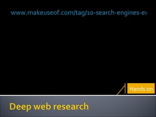 www.makeuseof.com/tag/10-search-engines-explore-deep-invisible-web/ Hands on 