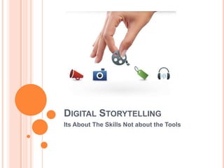 DIGITAL STORYTELLING
Its About The Skills Not about the Tools
 