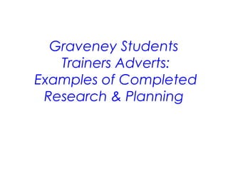 Graveney Students
Trainers Adverts:
Examples of Completed
Research & Planning
 