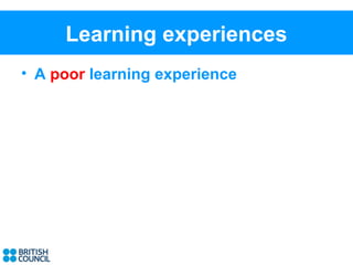 Learning experiences
• A poor learning experience
 