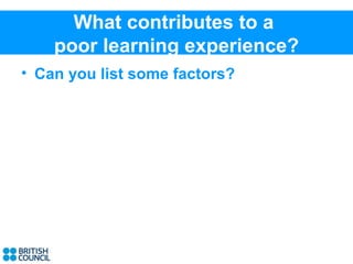 What contributes to a
    poor learning experience?
• Can you list some factors?
 
