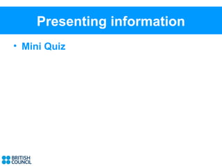 Presenting information
• Mini Quiz
 