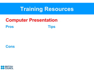 Training Resources
Computer Presentation
Pros             Tips




Cons
 