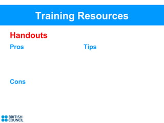 Training Resources
Handouts
Pros            Tips




Cons
 