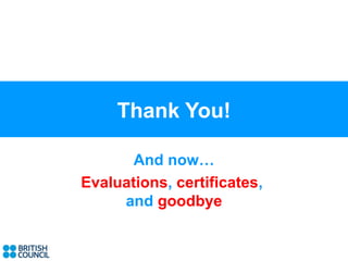 Thank You!

       And now…
Evaluations, certificates,
     and goodbye
 