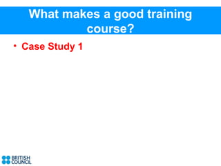 What makes a good training
           course?
• Case Study 1
 