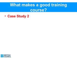 What makes a good training
           course?
• Case Study 2
 