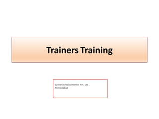Trainers Training
Sushen Medicamentos Pvt. Ltd .
Ahmedabad
 