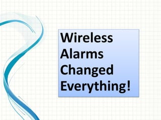 Wireless
Alarms
Changed
Everything!
 