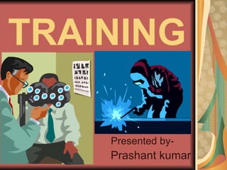 TRAINING Presented by- Prashant kumar 