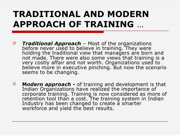traditional and modern approach of training and development Role of training & development in an organizational development vinesh the traditional approaches to training can be generally termed as reactionary, driven. traditional and modern approach of training and development Role of training & development in an organizational development vinesh the traditional approaches to training can be generally termed as reactionary, driven.