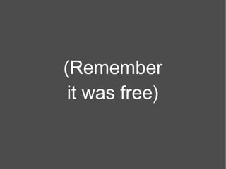 (Remember it was free) 