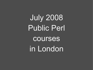 July 2008 Public Perl courses in London 