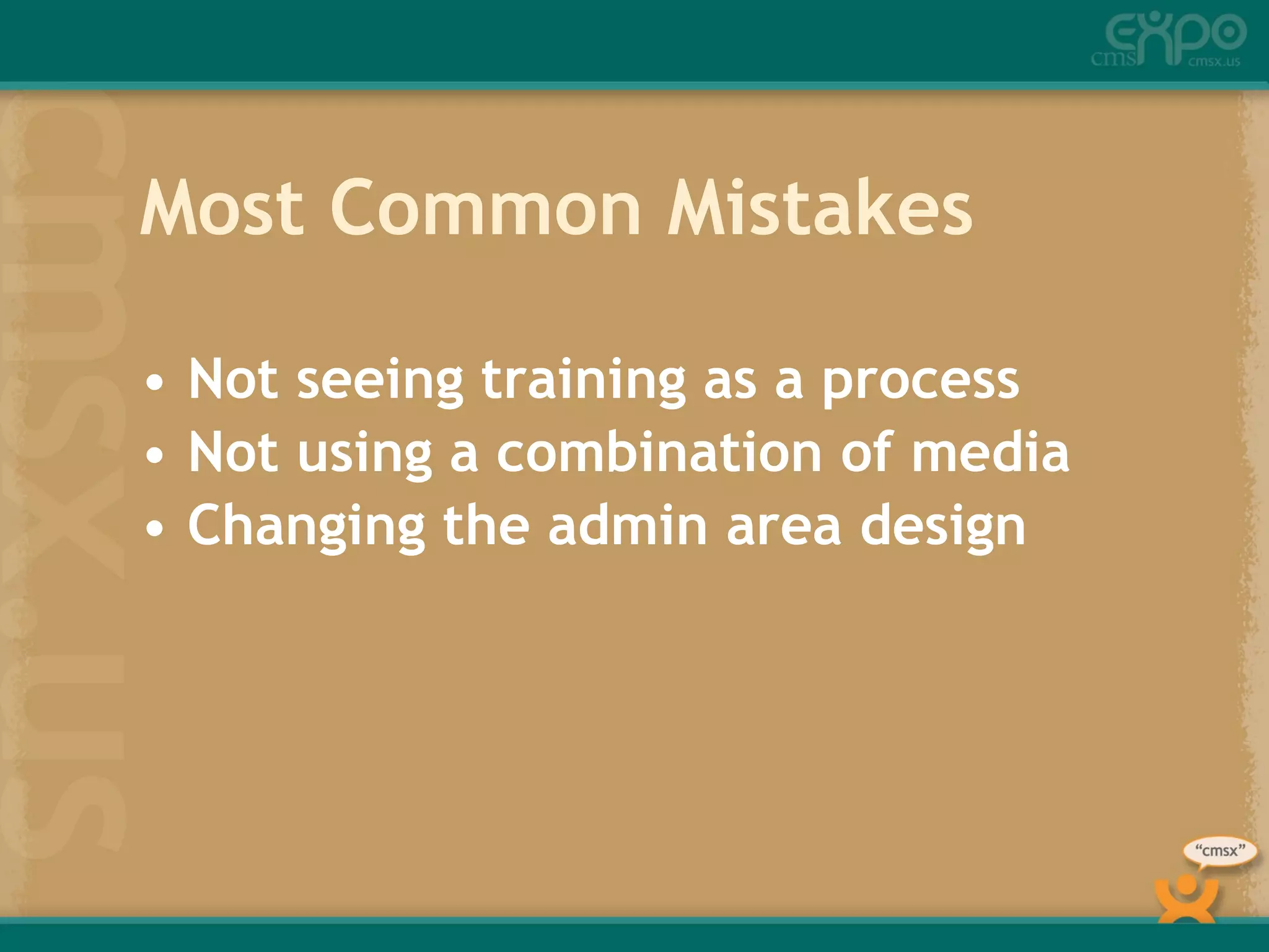 Most Common Mistakes Not seeing training as a process Not using a combination of media Changing the admin area design 