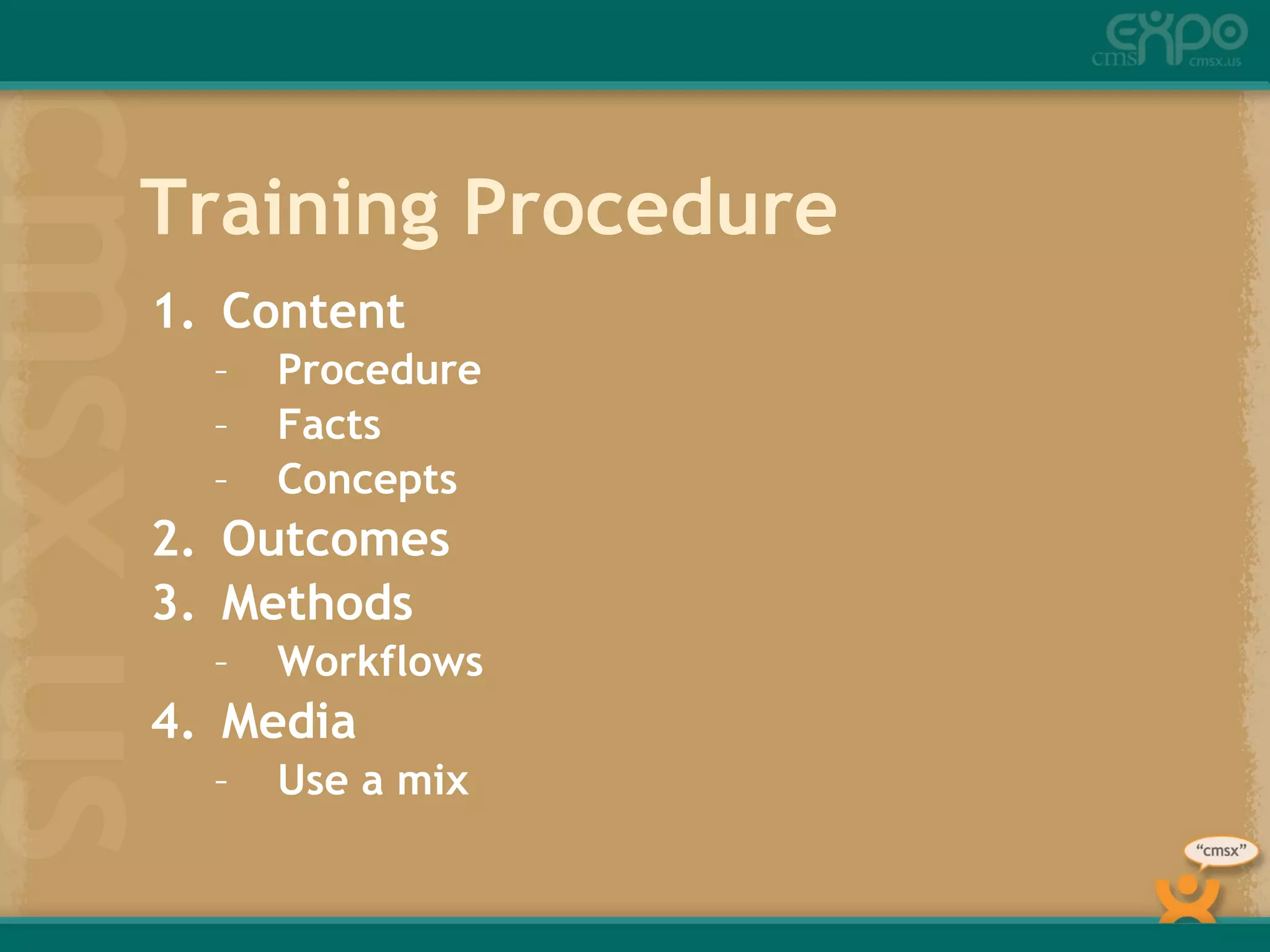 Training Procedure Content  Procedure Facts Concepts Outcomes Methods Workflows Media Use a mix  