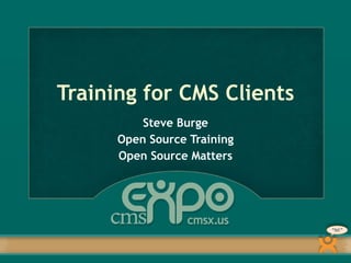 Training for CMS Clients Steve Burge Open Source Training Open Source Matters 