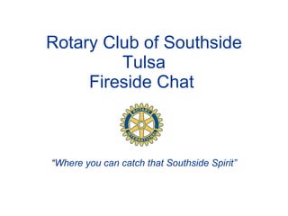 Rotary Club of Southside Tulsa Fireside Chat   “ Where you can catch that Southside Spirit” 