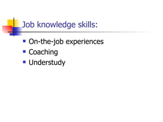 Job knowledge skills: On-the-job experiences Coaching Understudy 