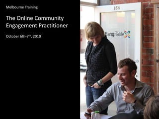 Melbourne Training The Online Community Engagement Practitioner October 6th-7th, 2010 