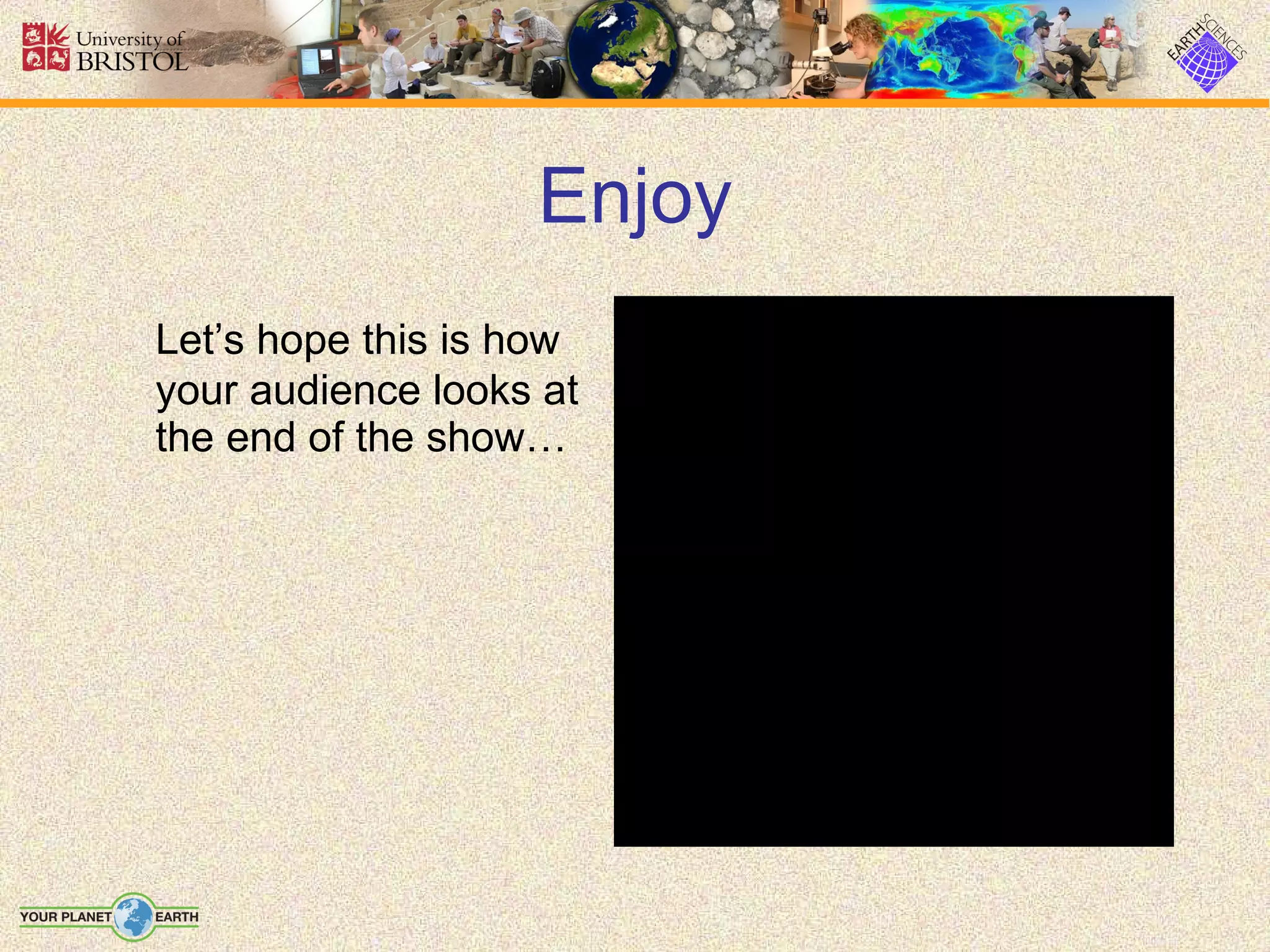 Enjoy Let’s hope this is how your audience looks at the end of the show… 