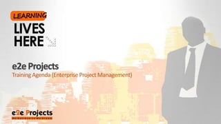 e2e Projects Training Agenda (Enterprise Project Management) 