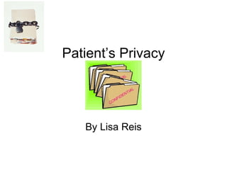 Patient’s Privacy




   By Lisa Reis
 