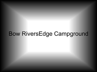 Bow RiversEdge Campground
 