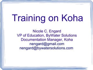 Training on Koha
Nicole C. Engard
VP of Education, ByWater Solutions
Documentation Manager, Koha
nengard@gmail.com
nengard@bywatersolutions.com

 