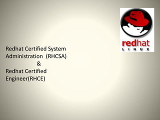 Redhat Certified System 
Administration (RHCSA) 
& 
Redhat Certified 
Engineer(RHCE) 
 