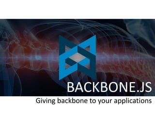 BACKBONE.JS
Giving backbone to your applications
 