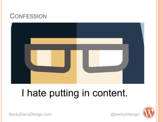 CONFESSION
BeckyDavisDesign.com @beckyddesign
I hate putting in content.
 